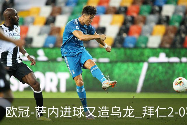 欧冠-萨内进球又造乌龙 拜仁2-0客胜国际米兰